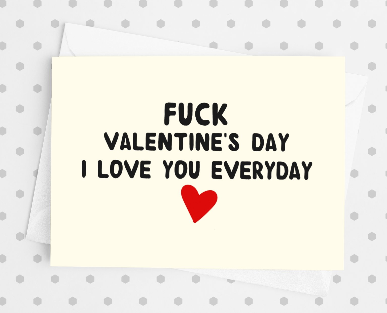 Fuck Valentine's I Love You Everyday Greeting Card - UntamedEgo LLC.