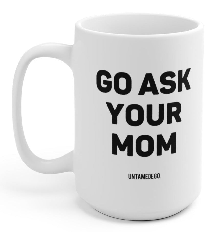 Go Ask Your Mom 15oz Mug - UntamedEgo LLC.