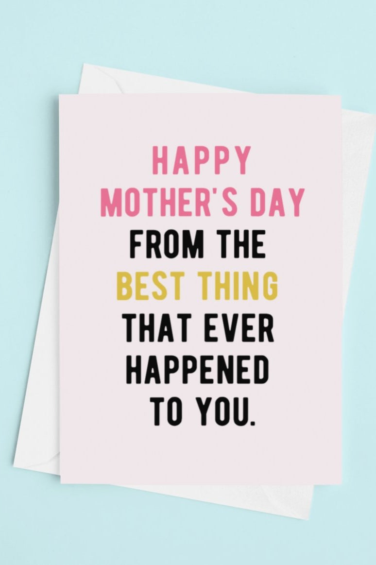Happy Mother's Day From The Best Thing That Ever Happened To You Greeting Card - UntamedEgo LLC.