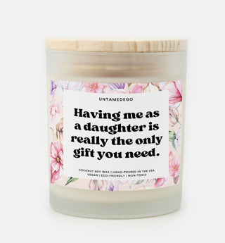 Having Me As A Daughter Is Really The Only Gift You Need Frosted Glass Jar Candle - UntamedEgo LLC.