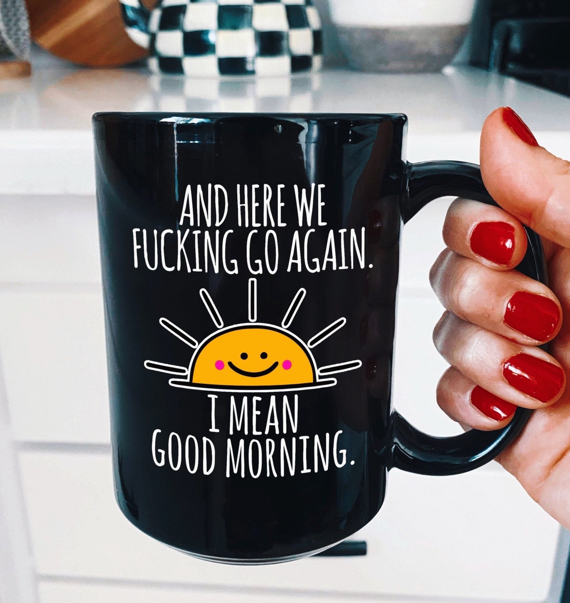 Here We Fucking Go Again I Mean Good Morning 15oz Mug - UntamedEgo LLC.