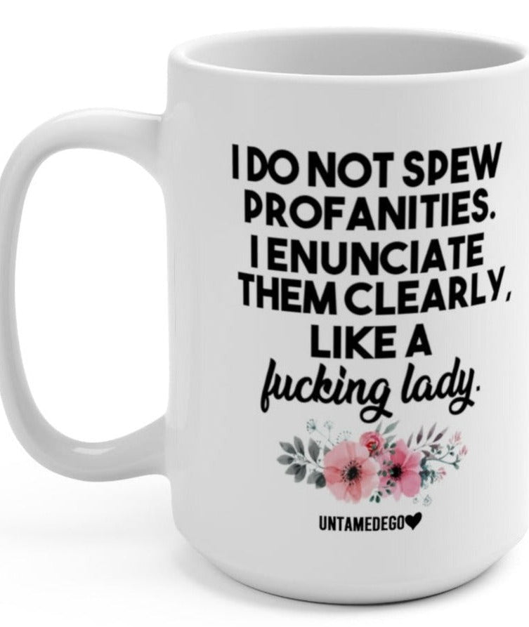 I Do Not Spew Profanities I Enunciate Them Clearly Like A Lady 15oz Mug - UntamedEgo LLC.