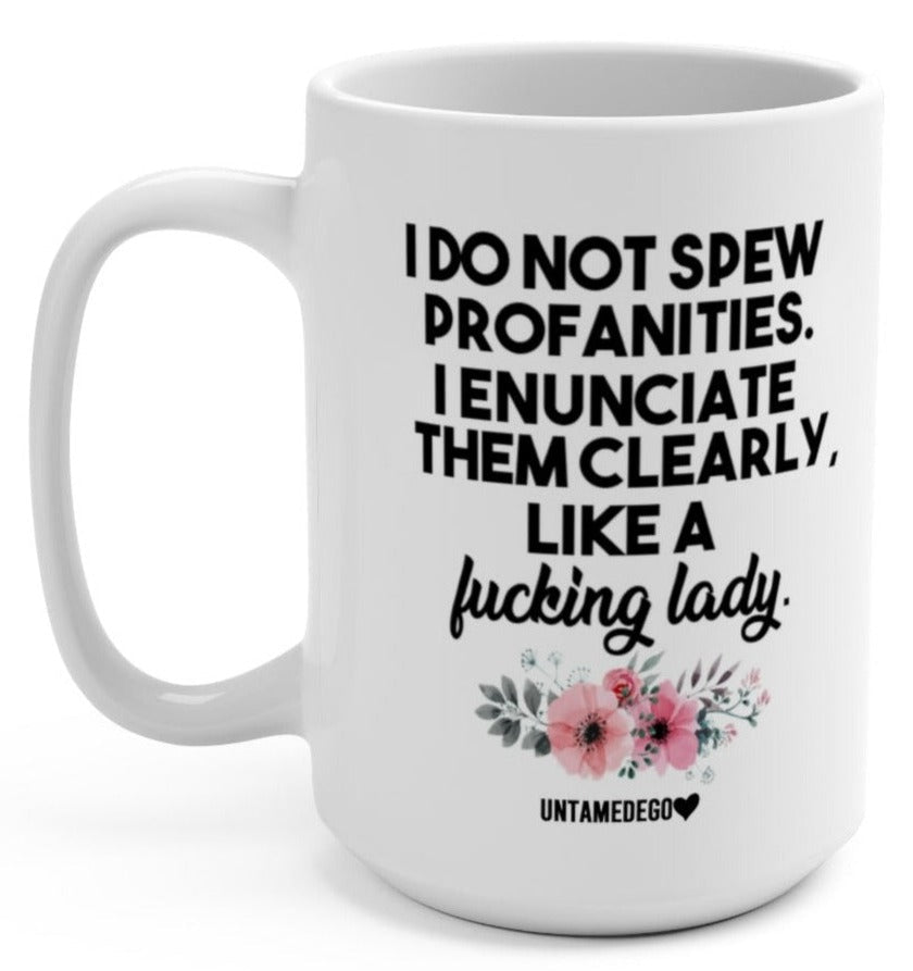 I Do Not Spew Profanities I Enunciate Them Clearly Like A Lady 15oz Mug - UntamedEgo LLC.