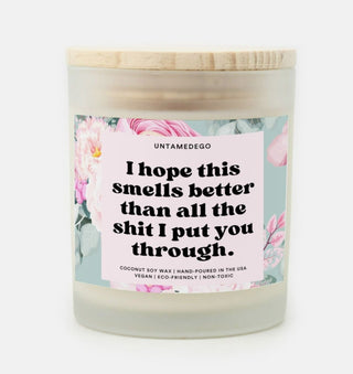 I Hope This Smells Better Than All The Shit I Put You Through Frosted Glass Jar Candle - UntamedEgo LLC.