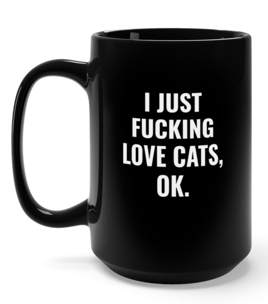 I Just Fucking Love Cats Okay 15oz Mug - UntamedEgo LLC.