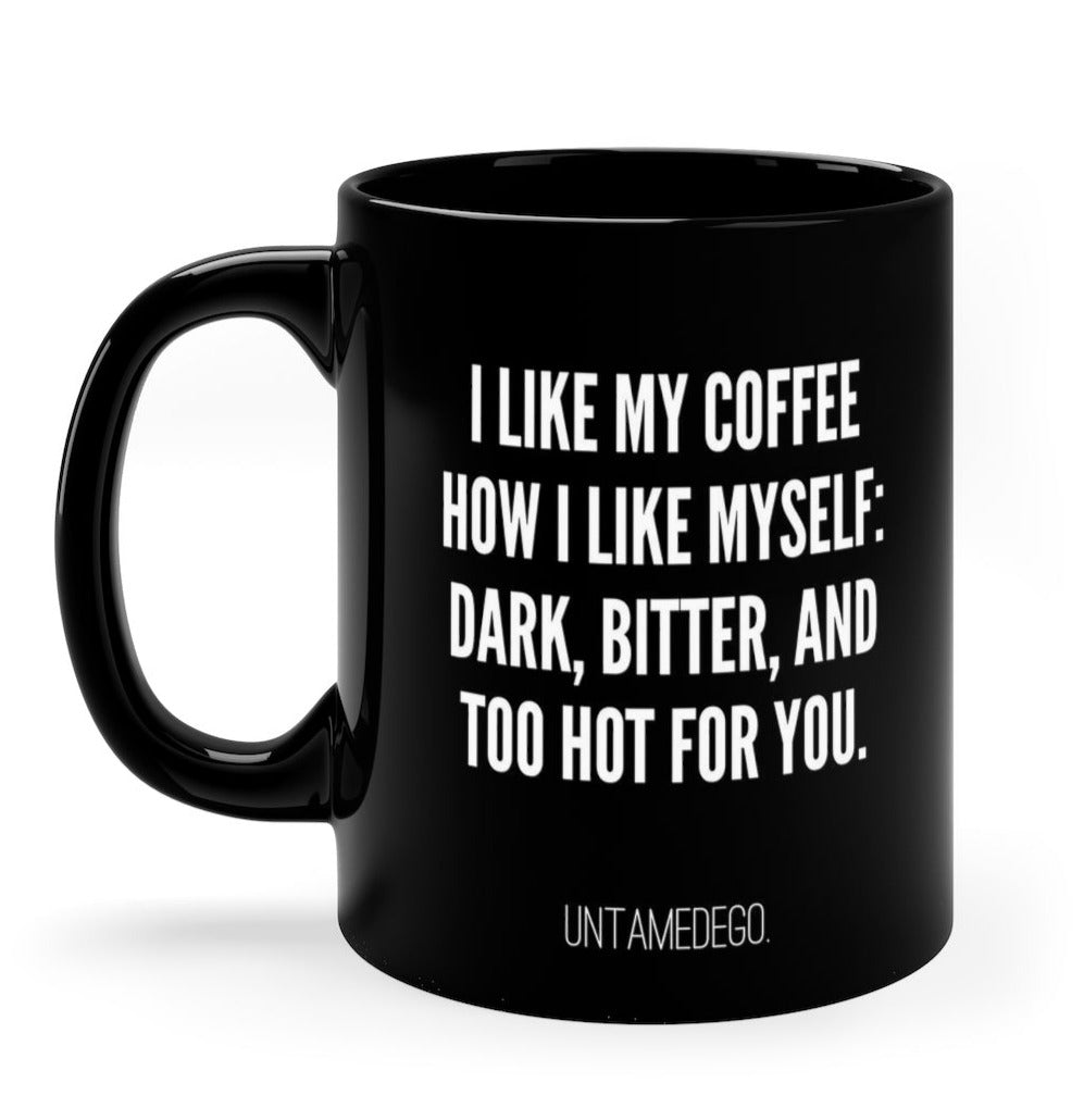 I Like My Coffee Like I Like Myself dark Bitter And Too Hot For You Mug - UntamedEgo LLC.
