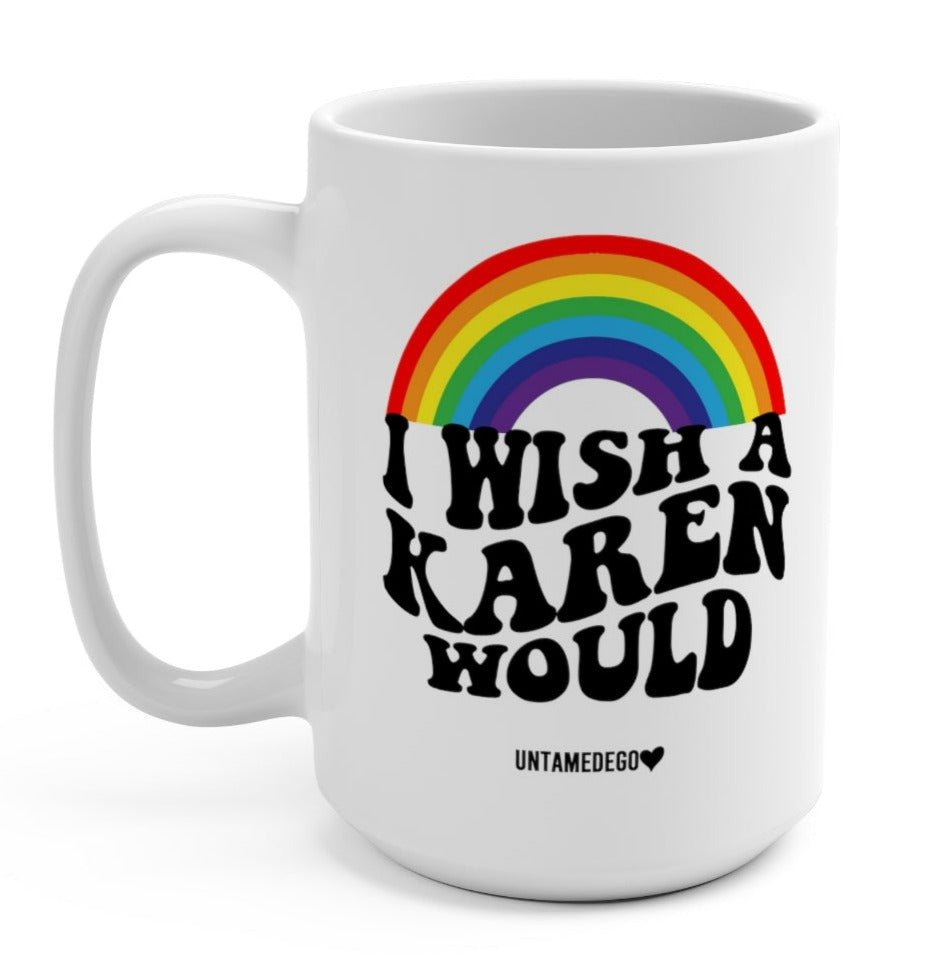 I Wish A Karen Would 15oz Mug - UntamedEgo LLC.