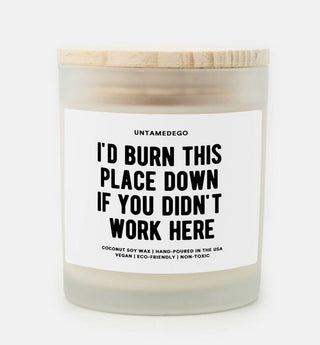 I'd Burn This Place Down If You Didn't Work Here Frosted Glass Jar Candle - UntamedEgo LLC.