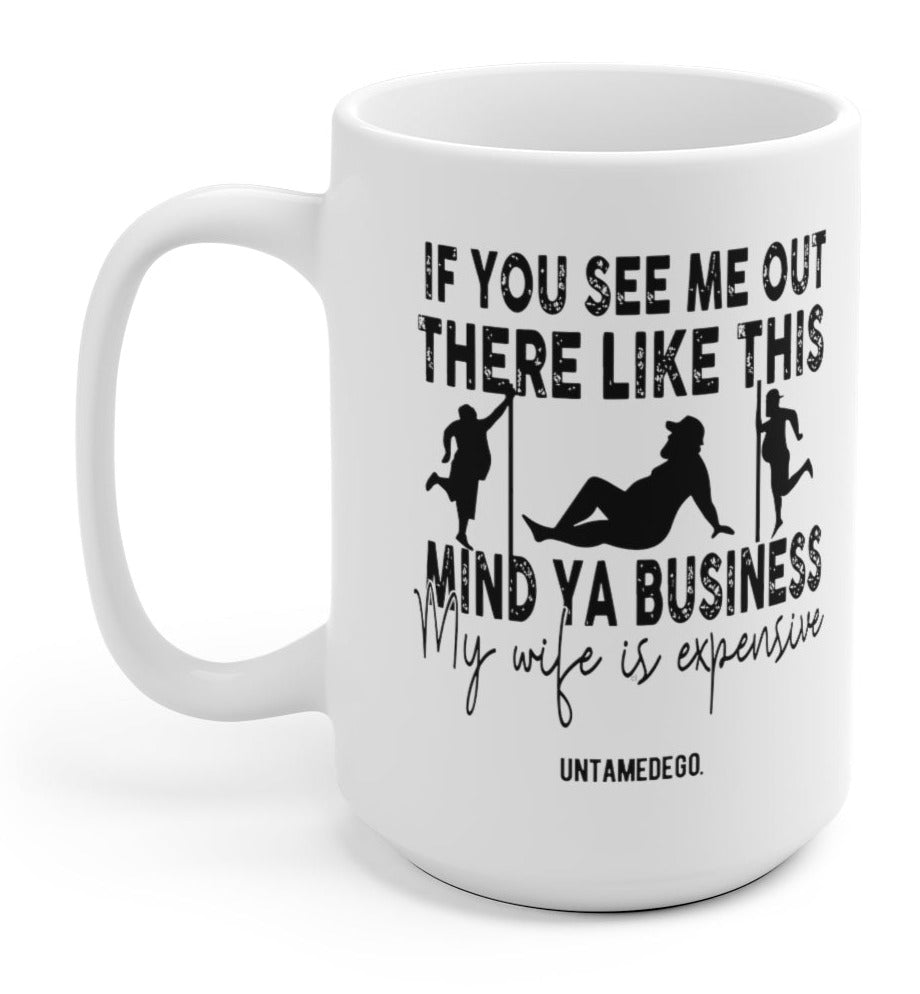 If You See Me Out There Like This Mind Ya Business 15oz Mug - UntamedEgo LLC.