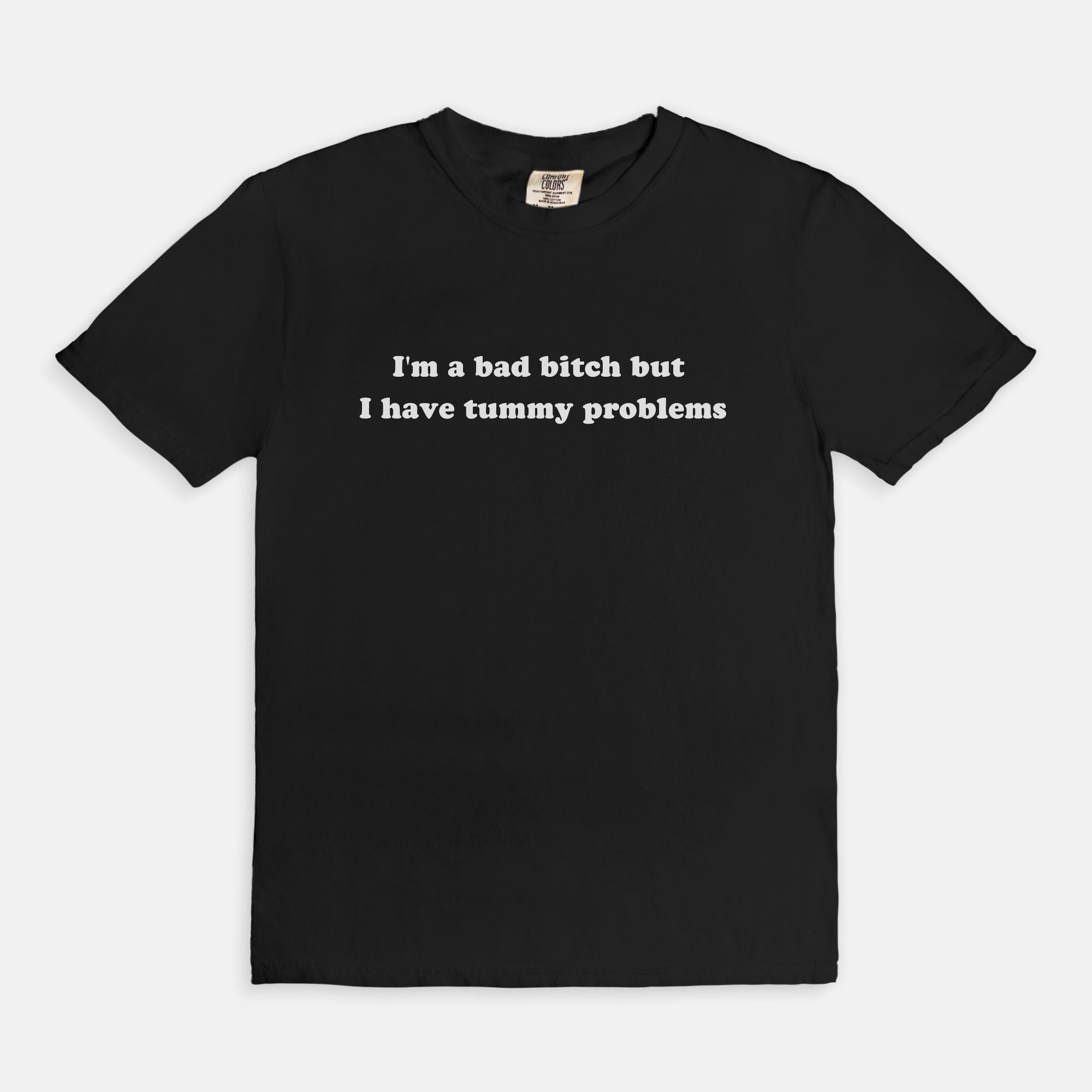 I'm A Bad Bitch But i Have Tummy Problems Tee - UntamedEgo LLC.
