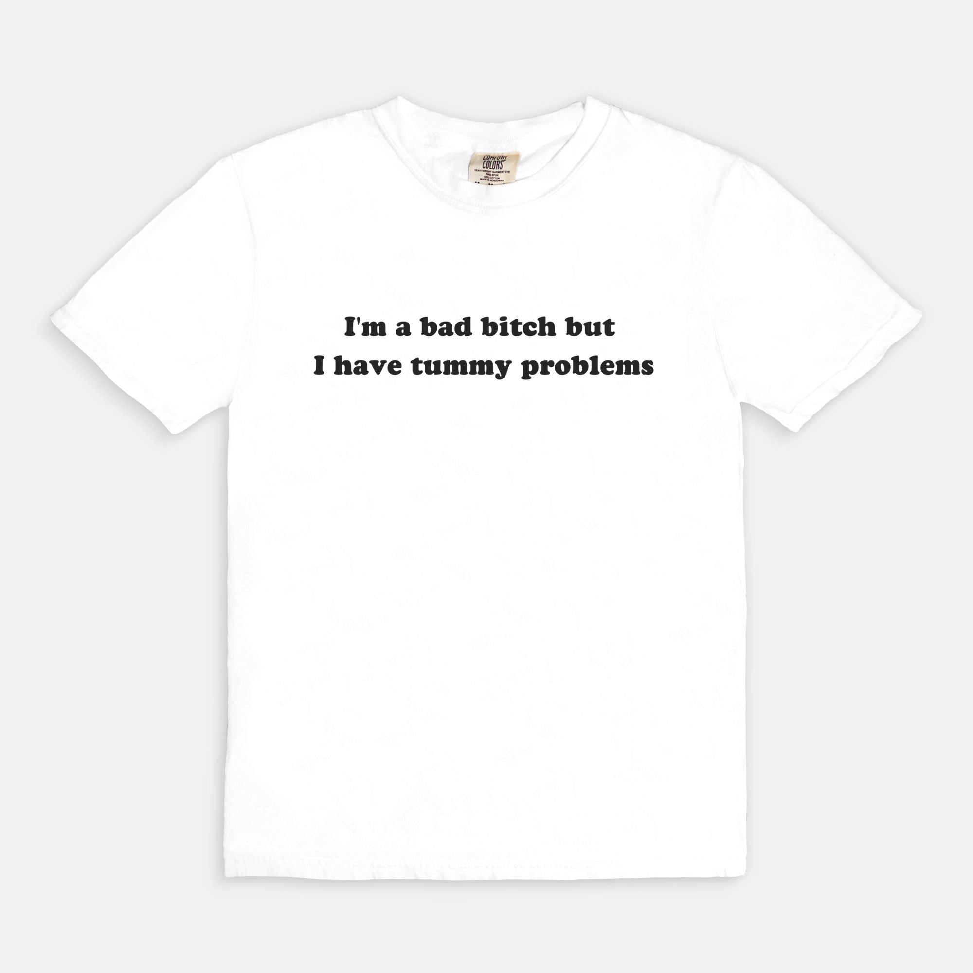 I'm A Bad Bitch But I Have Tummy Problems Tee - UntamedEgo LLC.