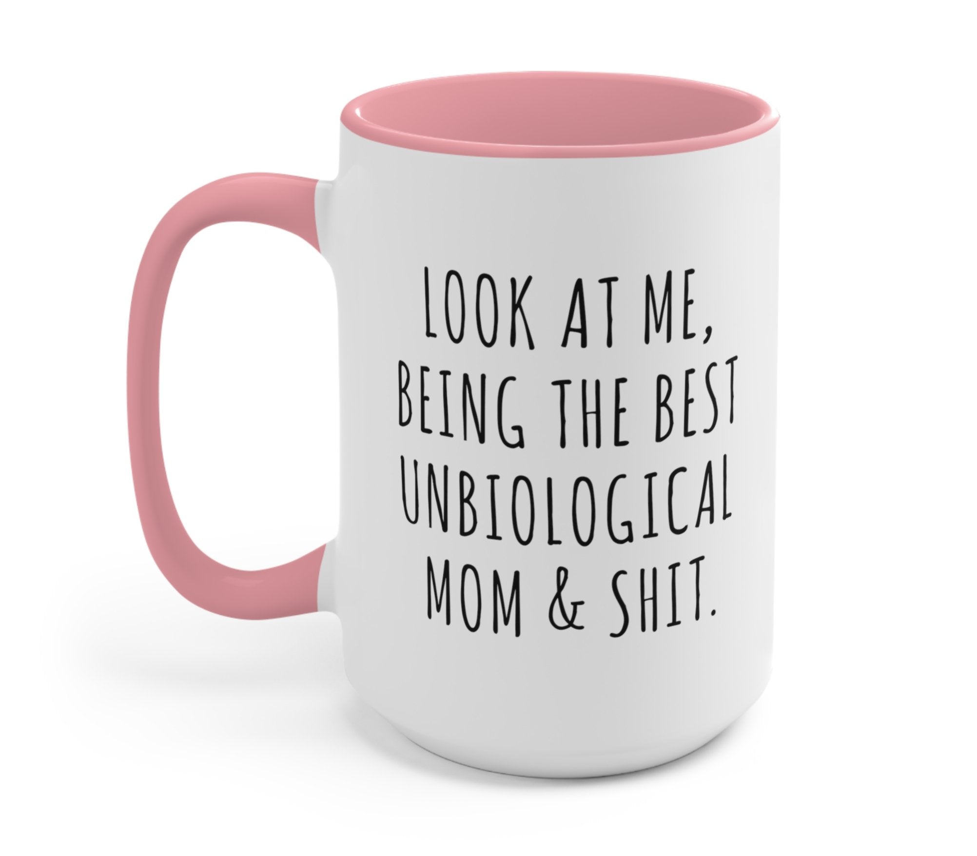 Look At Me Being The Best Unbiological Mom & Shit Mug - UntamedEgo LLC.