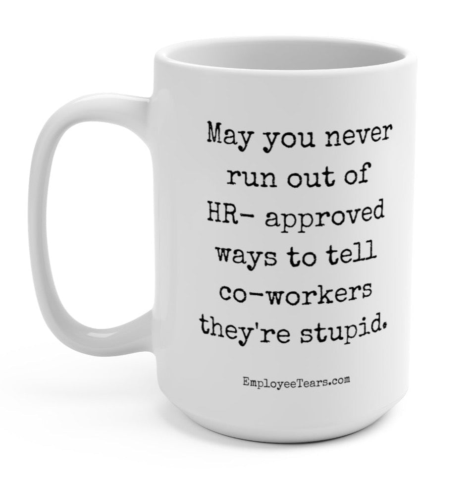 May You Never Run Out Of HR - Approved Ways To Tell Co - workers They're Stupid 15oz. Mug - UntamedEgo LLC.