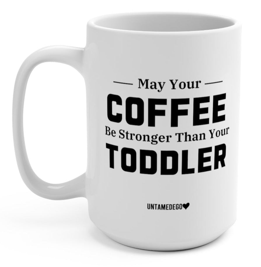 May Your Coffee Be Stronger Than Your Toddler 15oz. Mug - UntamedEgo LLC.