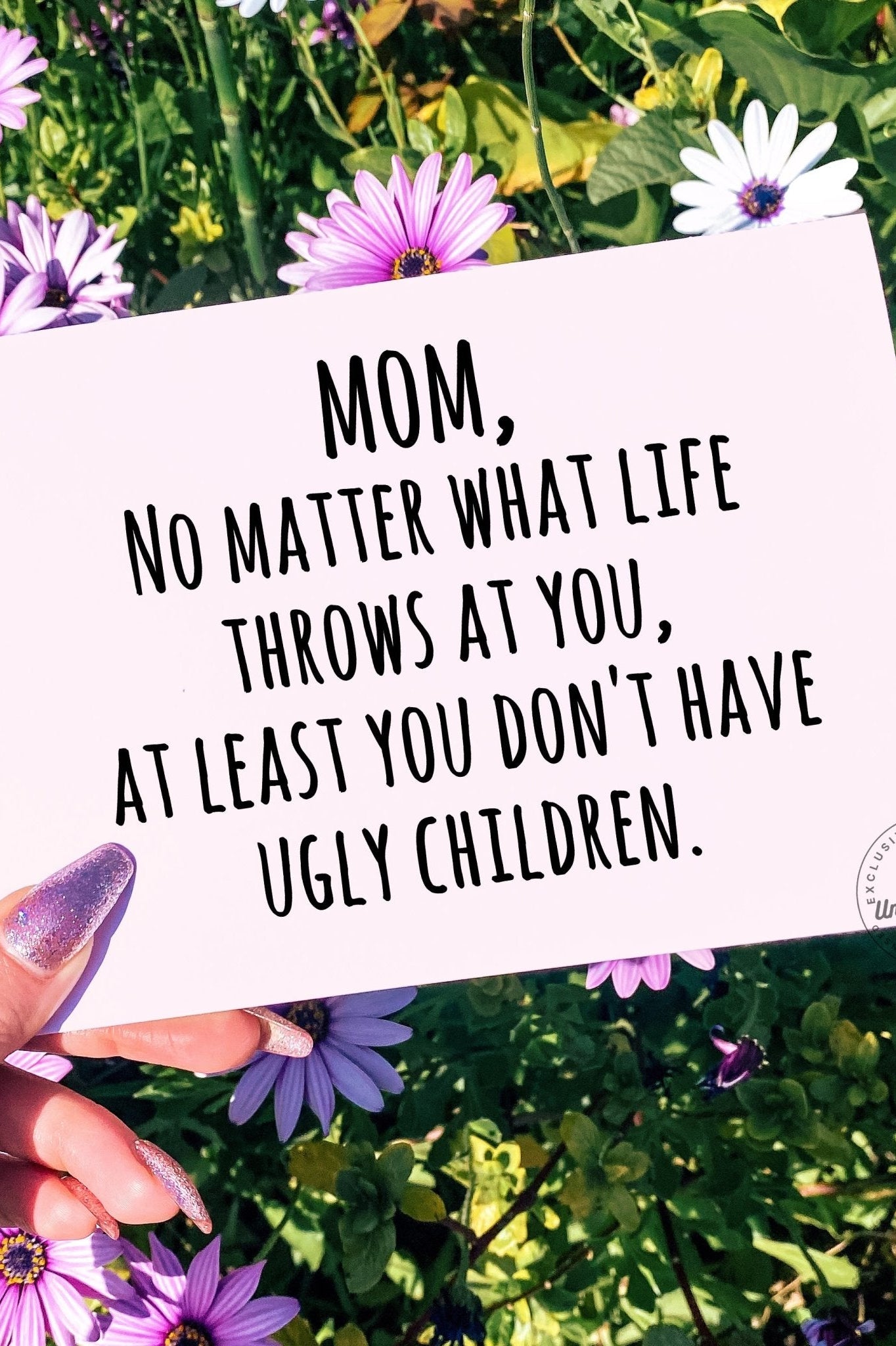 Mom At Least You Don't Have Ugly Children Greeting Card - UntamedEgo LLC.