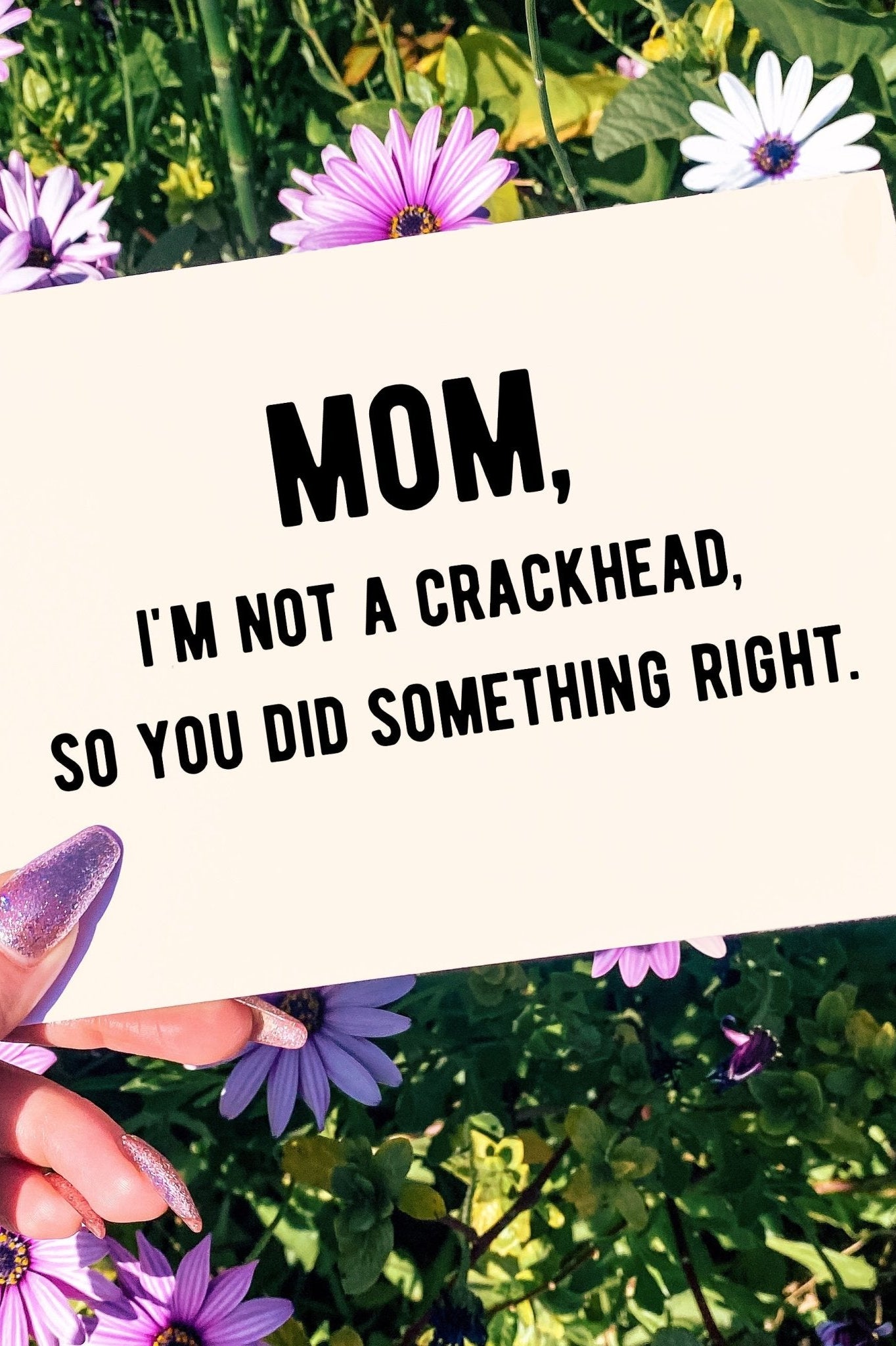 Mom I'm Not A Crackhead So You Did Something Right Greeting Card - UntamedEgo LLC.