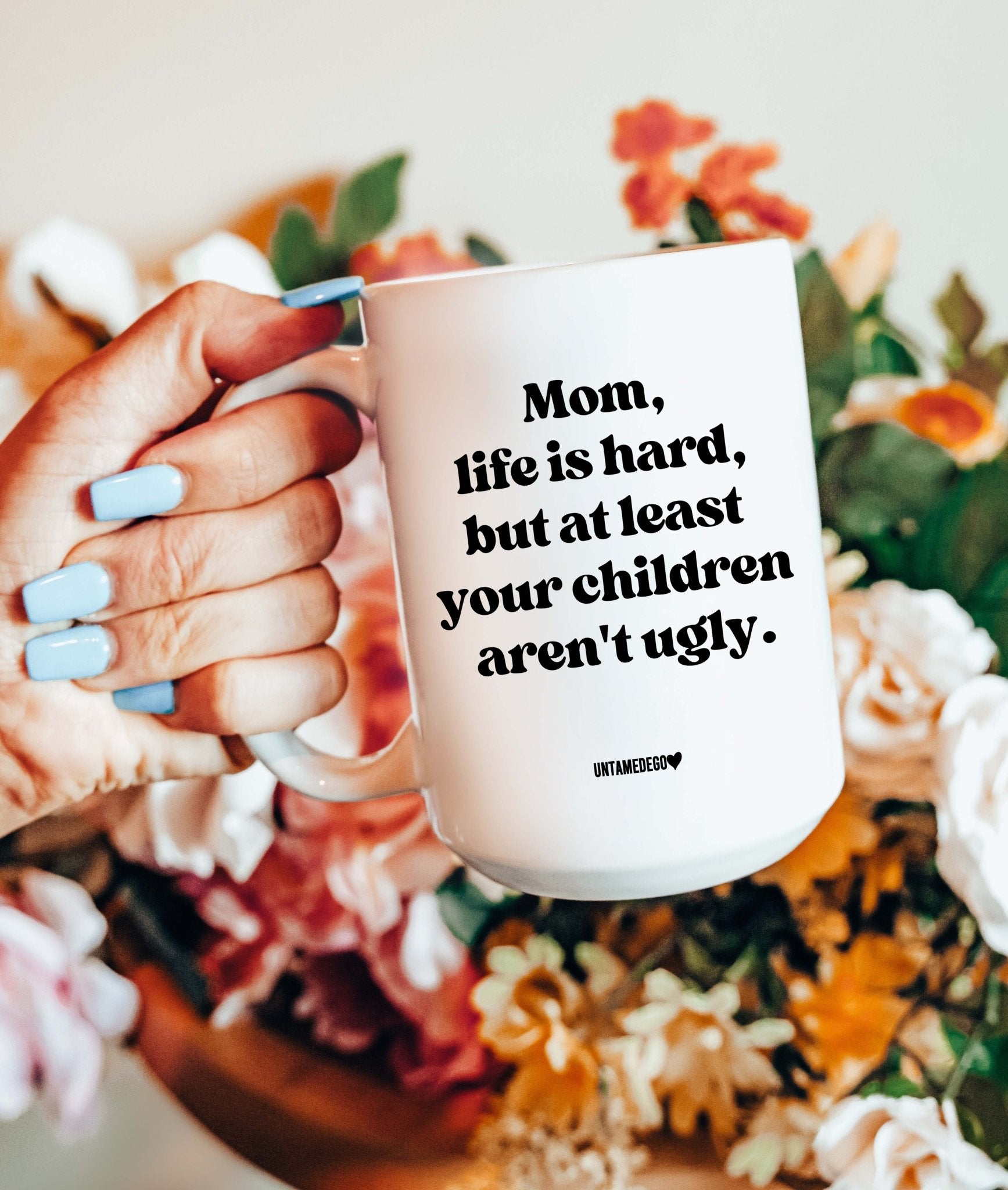 Mom Life Is Hard But At Least Your Children Aren't Ugly 15oz mug - UntamedEgo LLC.