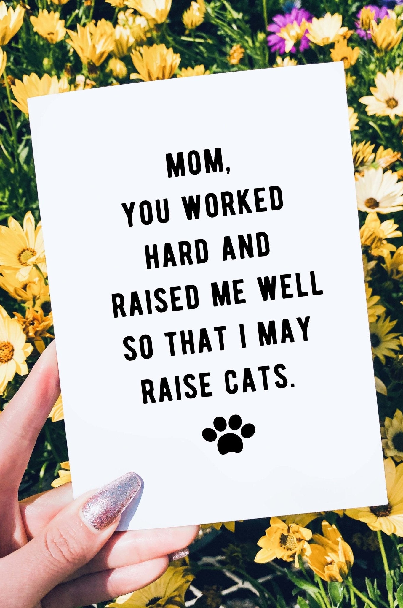 Mom You Worked Hard And Raised Me Well So That I May Raise Cats Mother's Day Card - UntamedEgo LLC.