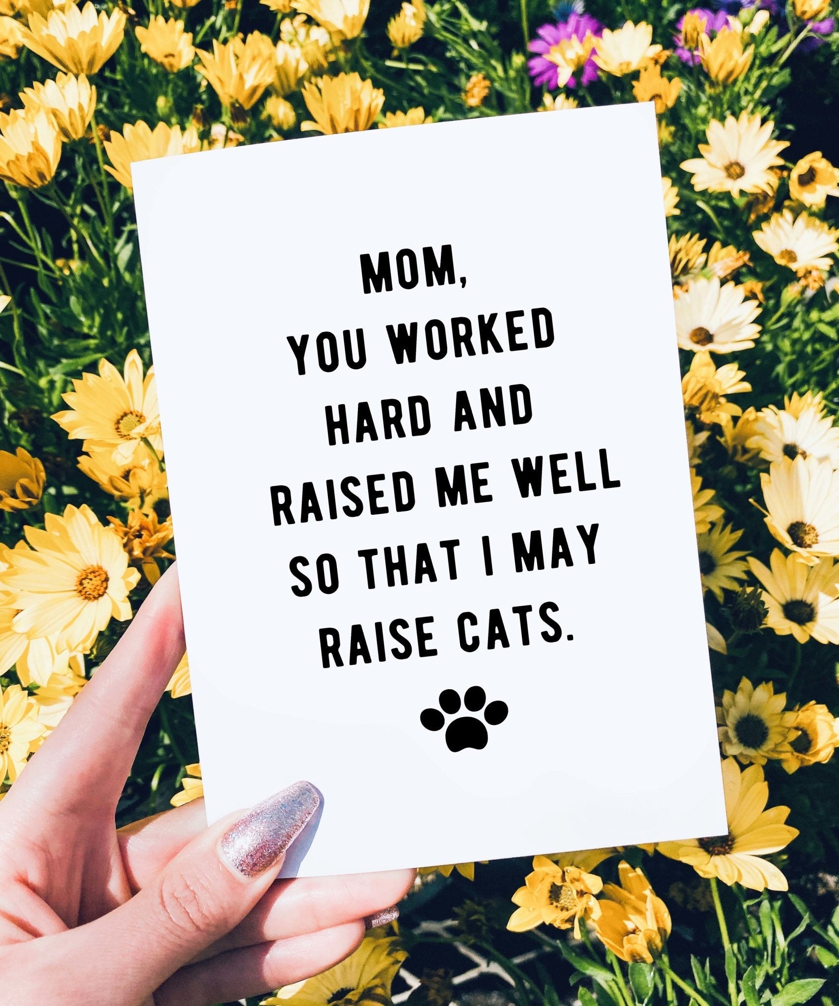 Mom You Worked Hard And Raised Me Well So That I May Raise Cats Mother's Day Card - UntamedEgo LLC.