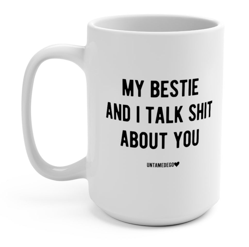My Bestie And I Talk Shit About You 15oz Mug - UntamedEgo LLC.