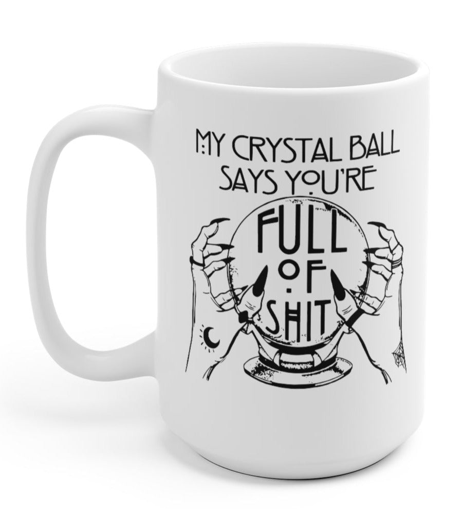 My Crystal Ball Says You're Full Of Shit Mug - UntamedEgo LLC.