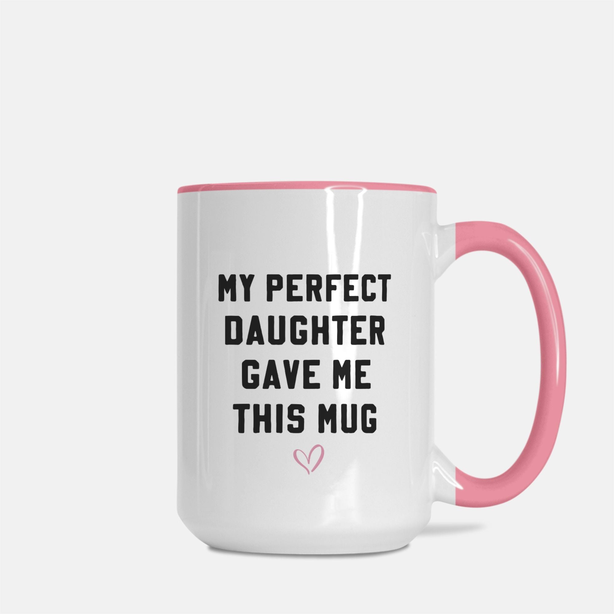 My Perfect Daughter Gave Me This Mug - UntamedEgo LLC.