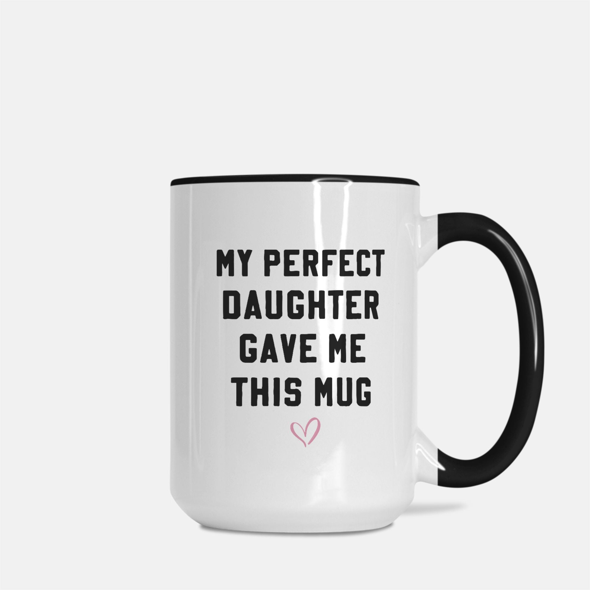 My Perfect Daughter Gave Me This Mug - UntamedEgo LLC.