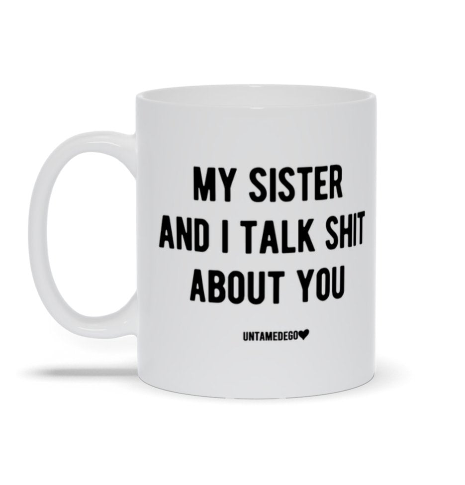 My Sister And I Talk Shi* About You Mug 11oz. - UntamedEgo LLC.
