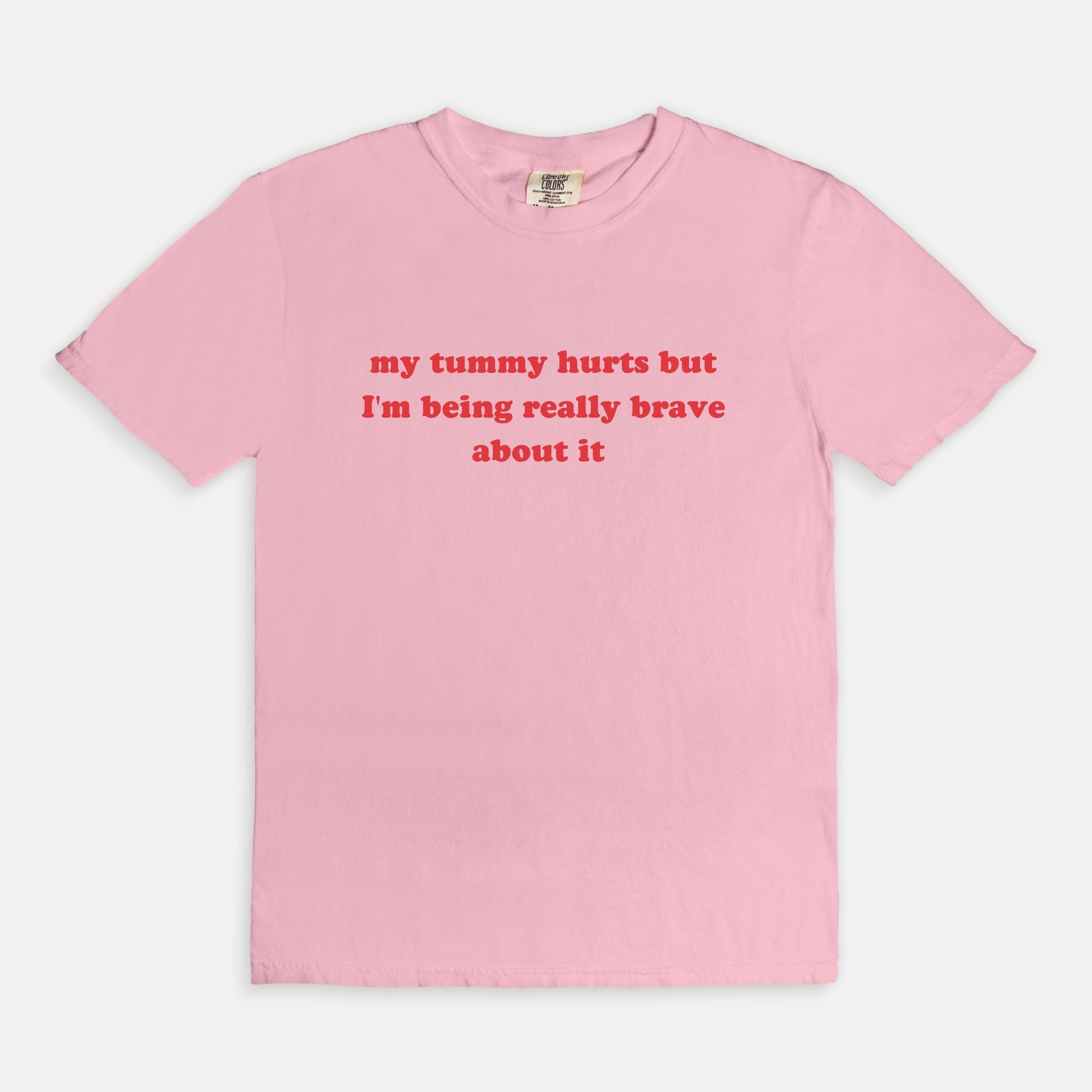 My Tummy Really Hurts But I'm Being Very Brave About It Tee - UntamedEgo LLC.