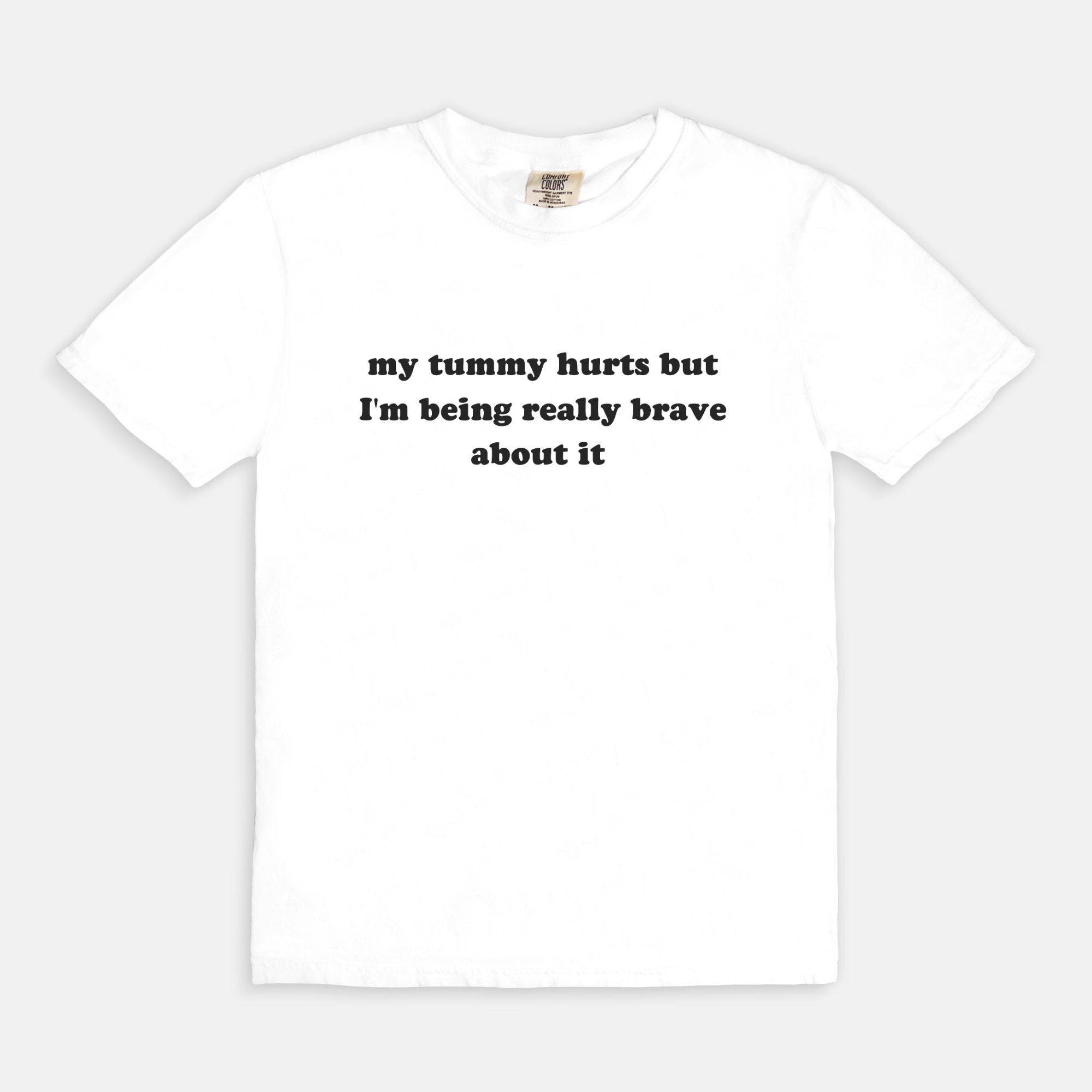 My Tummy Really Hurts But I'm Being Very Brave About It Tee - UntamedEgo LLC.