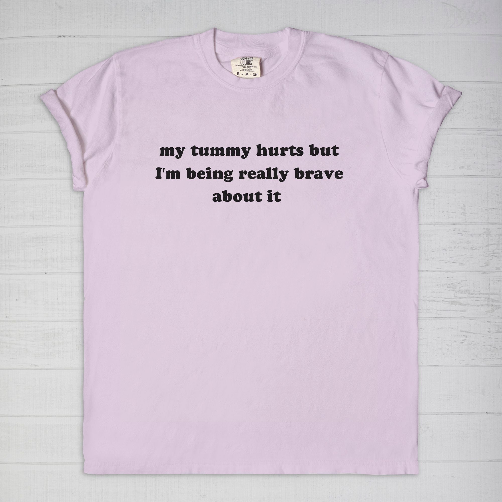 My Tummy Really Hurts But I'm Being Very Brave About It Tee - UntamedEgo LLC.