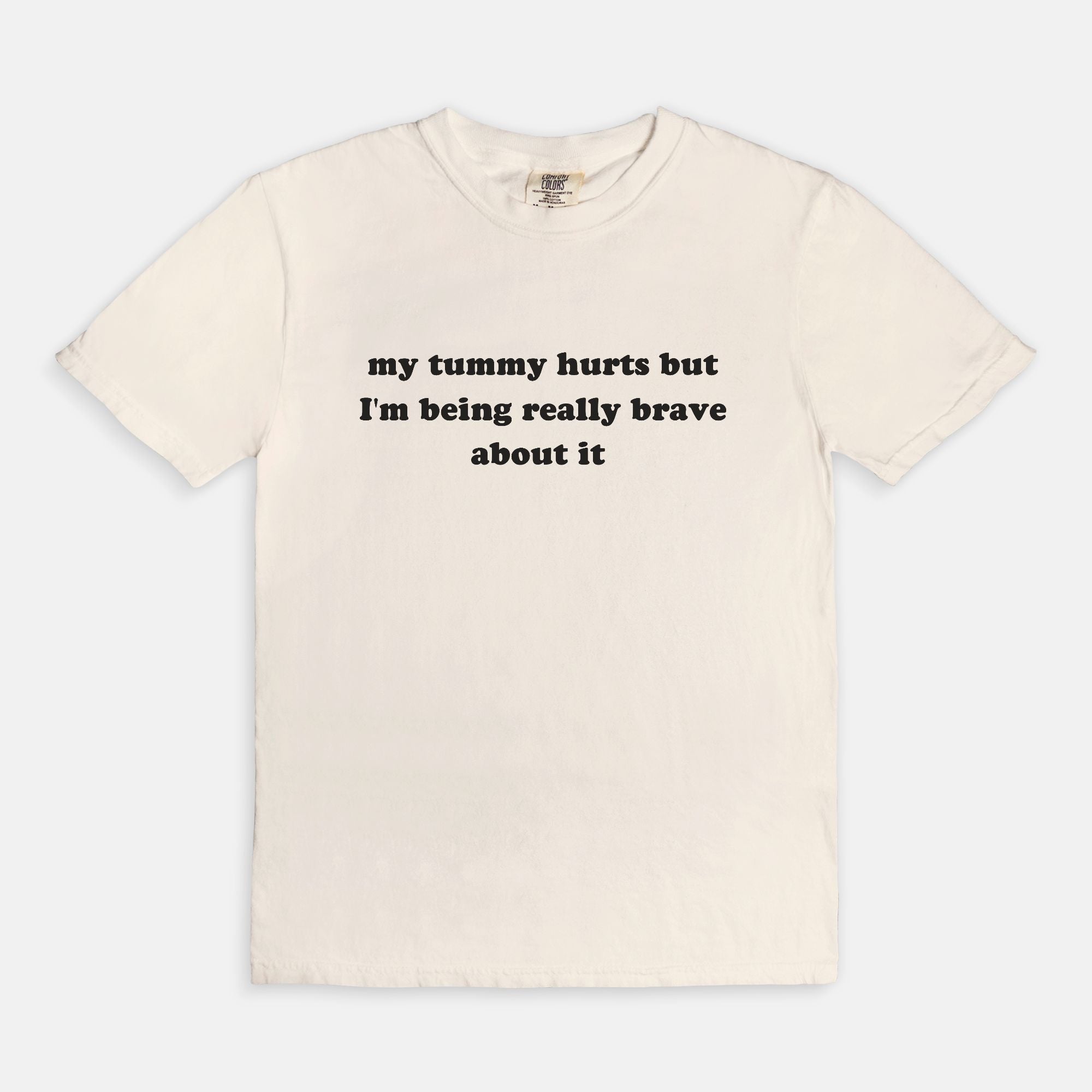 My Tummy Really Hurts But I'm Being Very Brave About It Tee - UntamedEgo LLC.