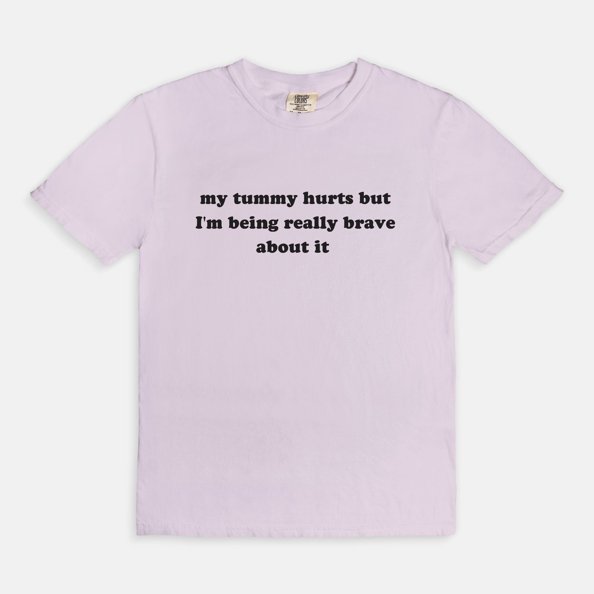 My Tummy Really Hurts But I'm Being Very Brave About It Tee - UntamedEgo LLC.