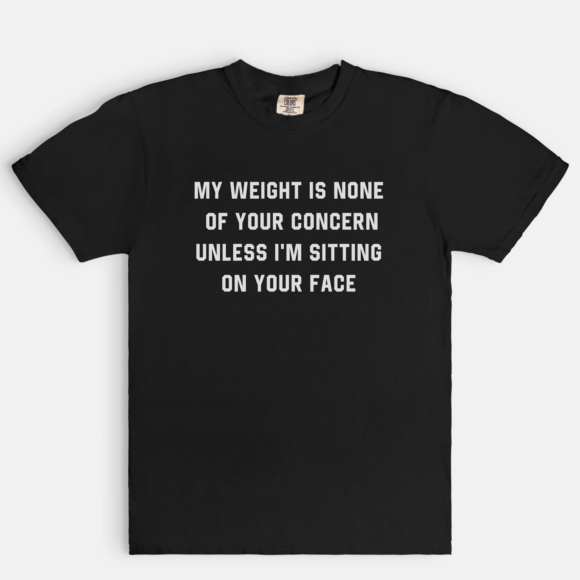 My Weight Is None Of Your Concern Unless I'm Sitting On Your Face Unisex Tee - UntamedEgo LLC.