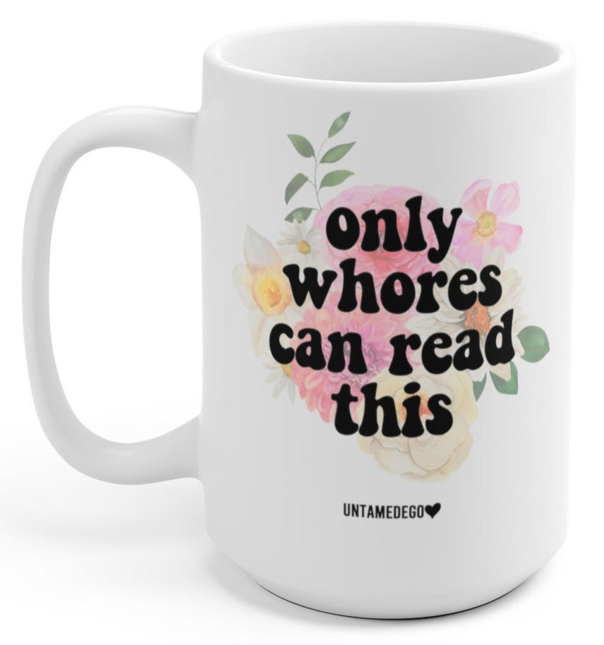 Only Whores Can Read This 15oz Mug - UntamedEgo LLC.