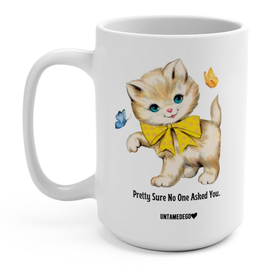 Pretty Sure No One Asked You 15oz Mug - UntamedEgo LLC.