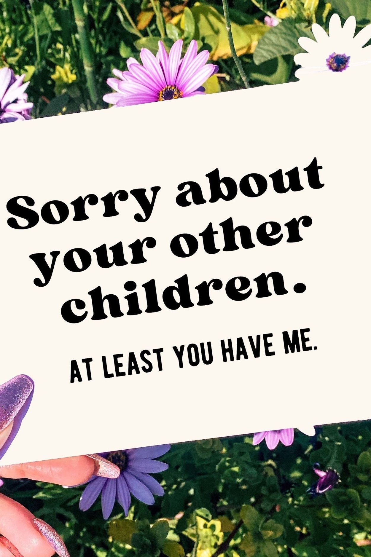 Sorry About Your Other Children At least You Have Me Mother's Day Card - UntamedEgo LLC.