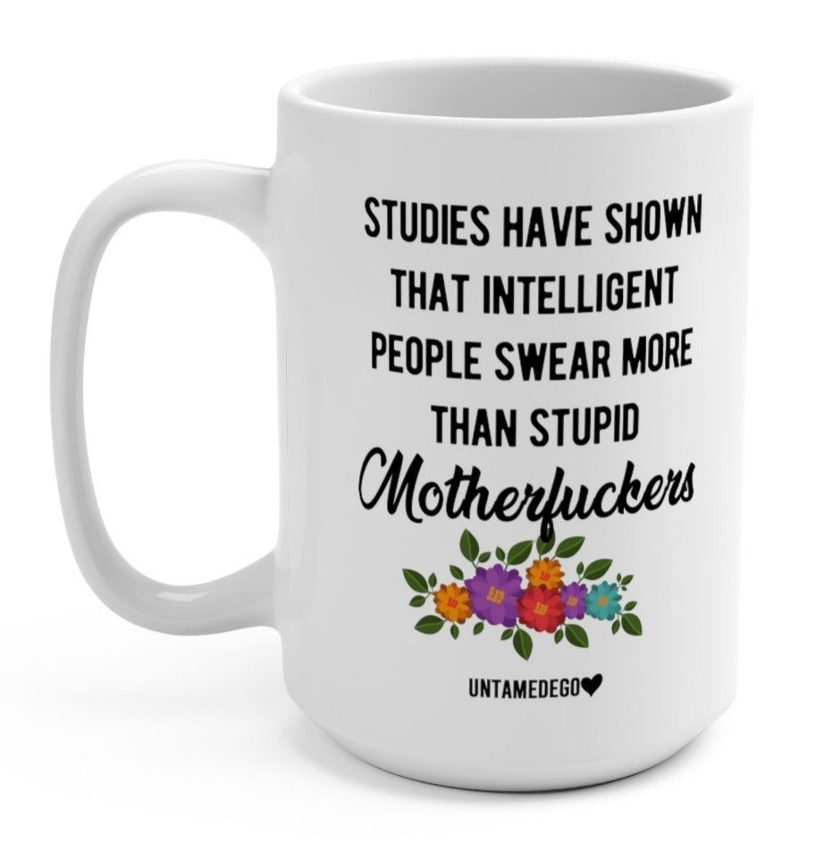 Studies Have Show That Intelligent People Swear More Than Stupid Motherfuckers 15oz Mug - UntamedEgo LLC.