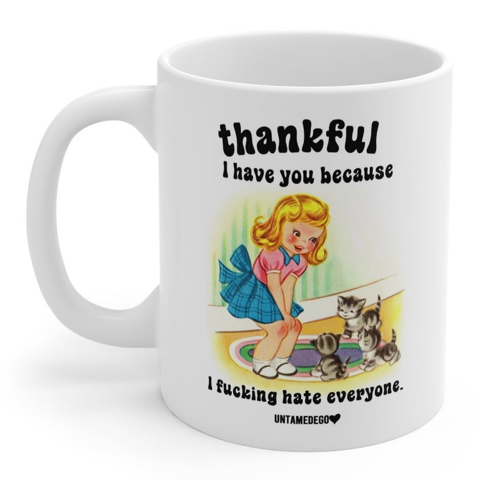 Thankful For You Because I Fucking Hate Everyone Mug 11oz. - UntamedEgo LLC.