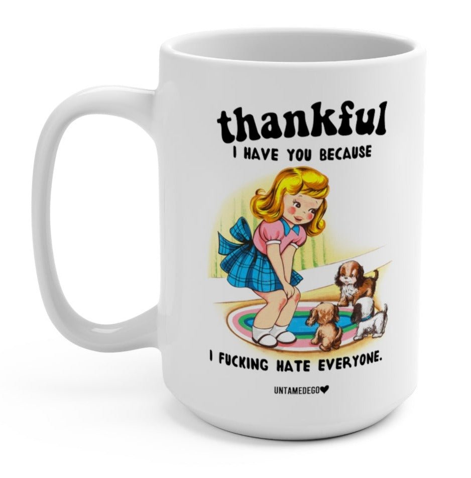 Thankful I Have You Because I Fucking Hate Everyone Dogs 15oz Mug - UntamedEgo LLC.