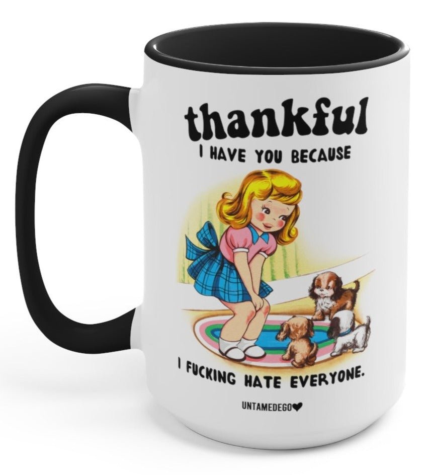 Thankful I Have You Because I Fucking Hate Everyone Dogs 15oz Mug - UntamedEgo LLC.