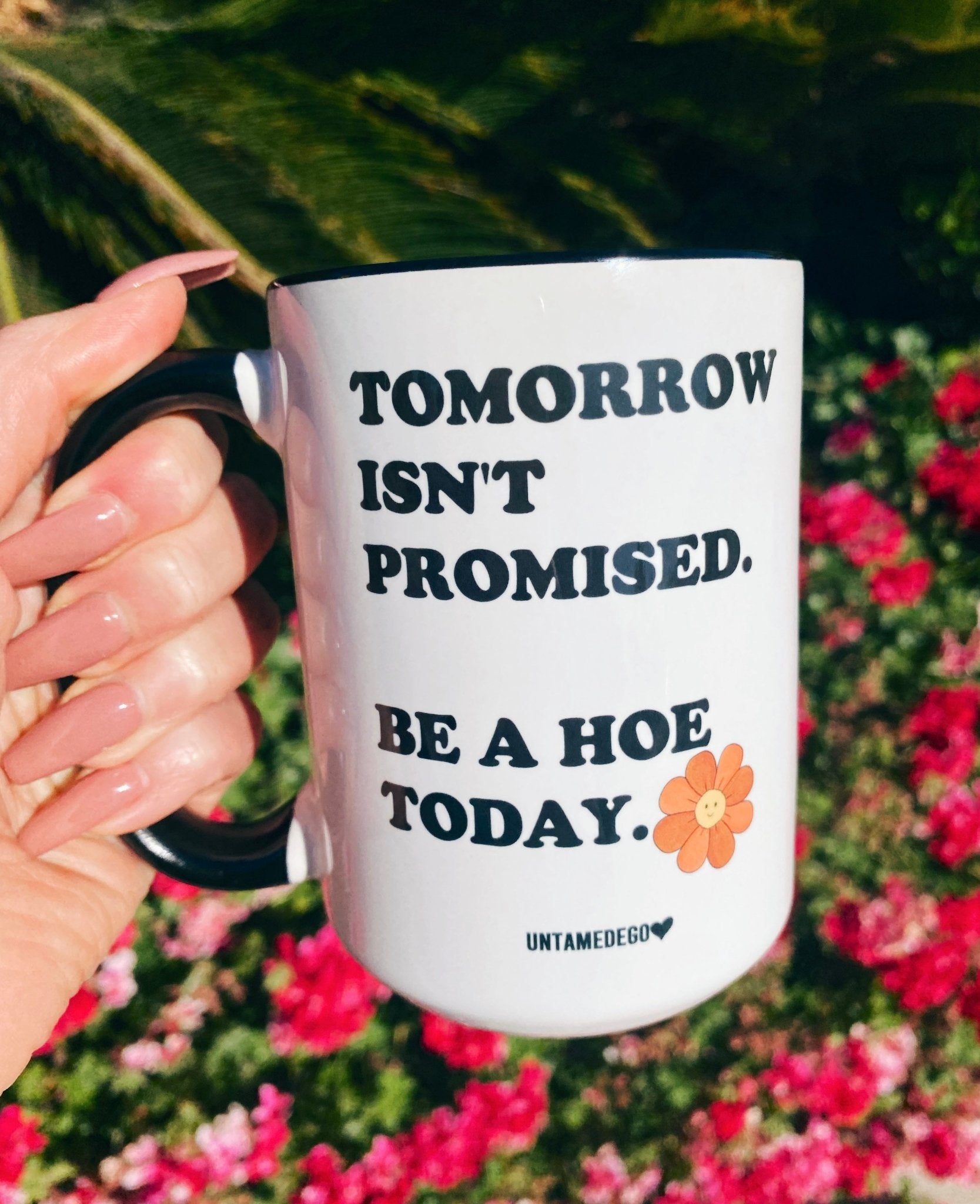 Tomorrow Isn't Promised Be A Hoe Today 15oz Mug - UntamedEgo LLC.