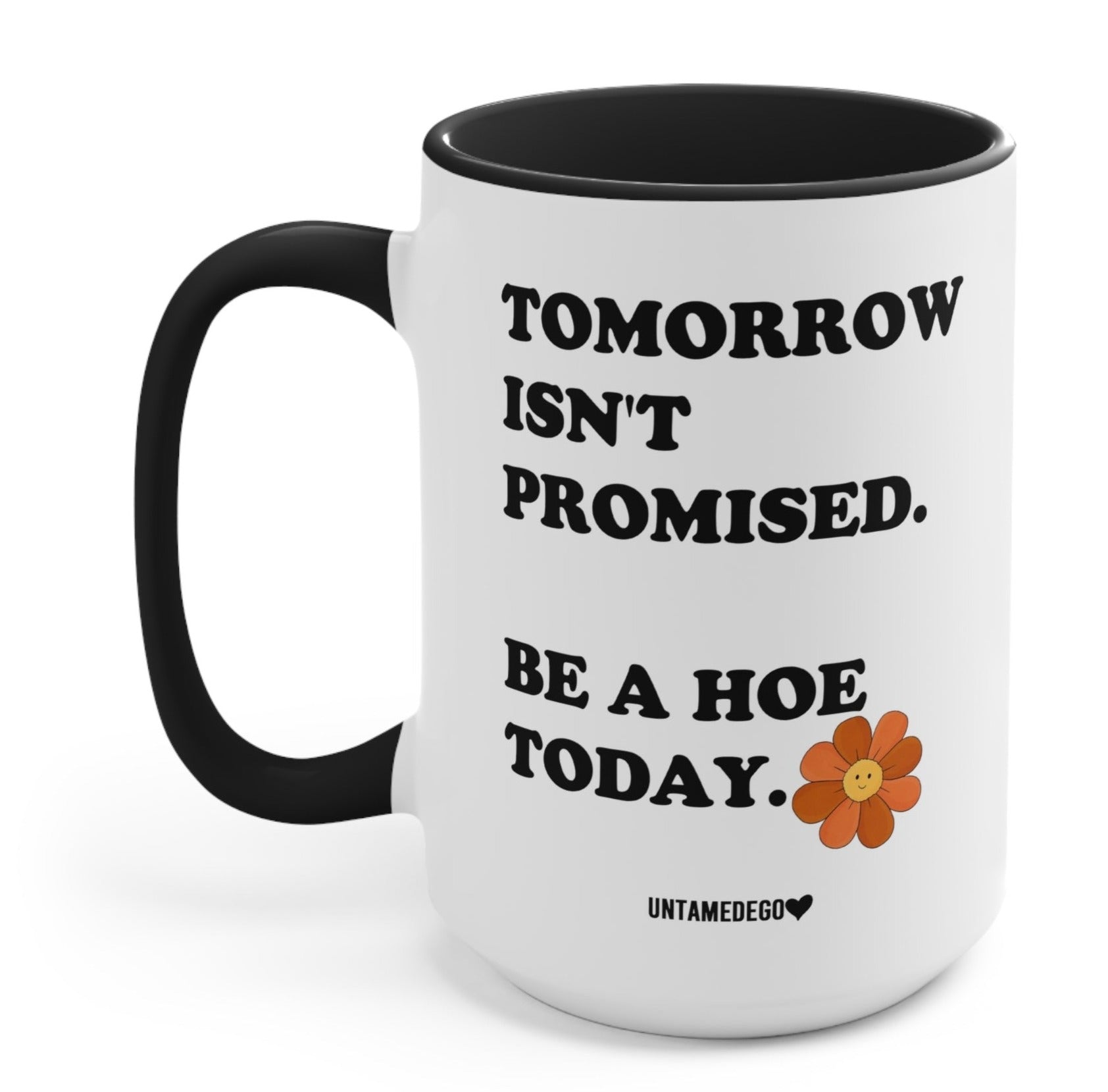 Tomorrow Isn't Promised Be A Hoe Today 15oz Mug - UntamedEgo LLC.