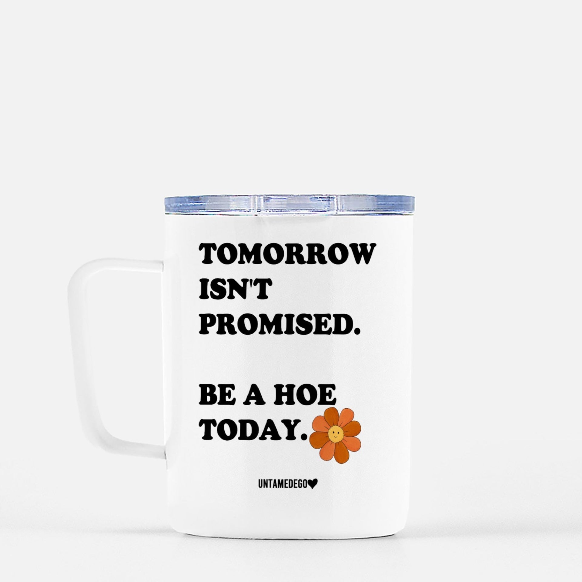Tomorrow Isn't Promised Be A Hoe Today Mugs - UntamedEgo LLC.