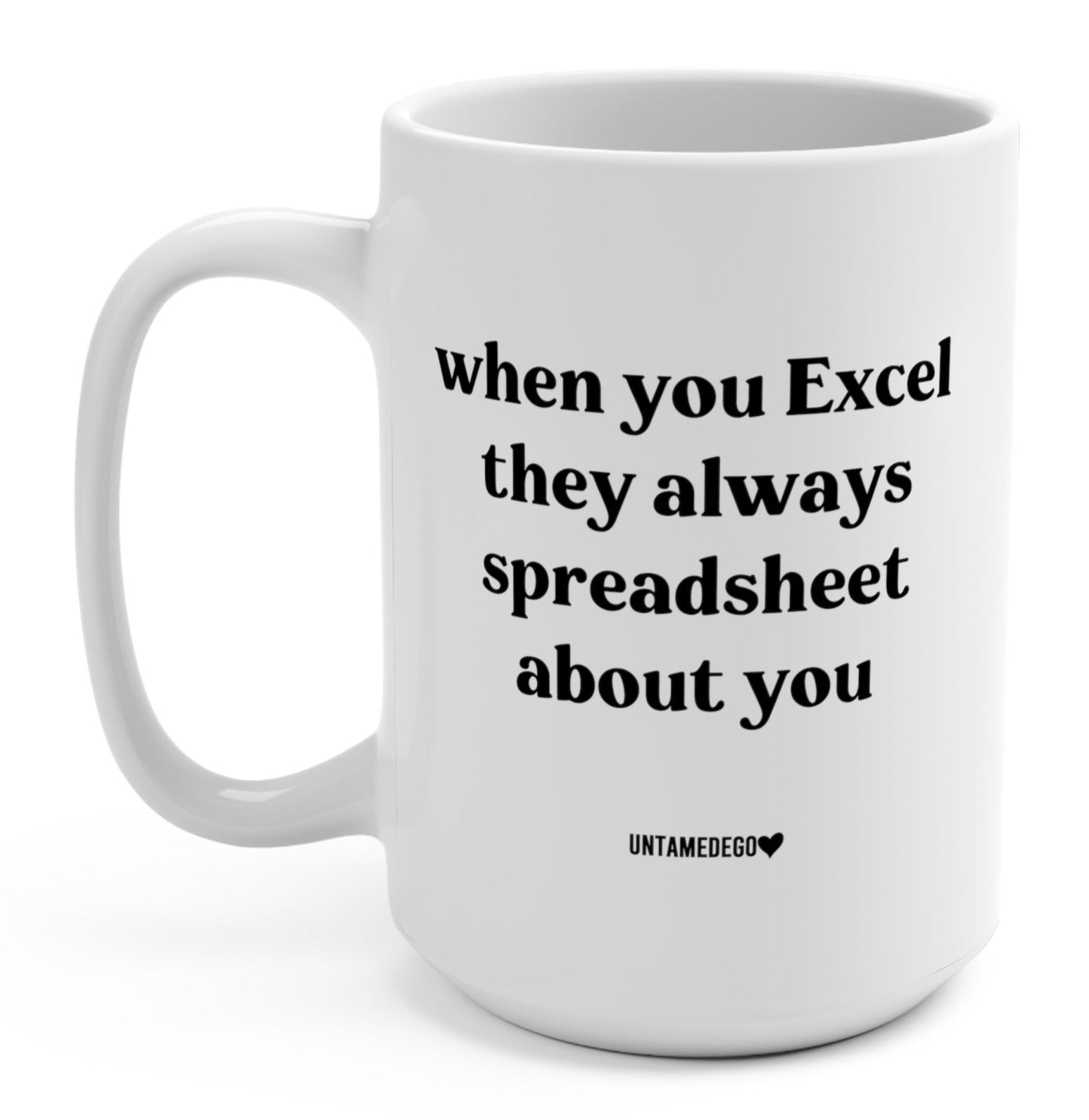 When You Excel They Always Spreadsheet About You Mug - UntamedEgo LLC.