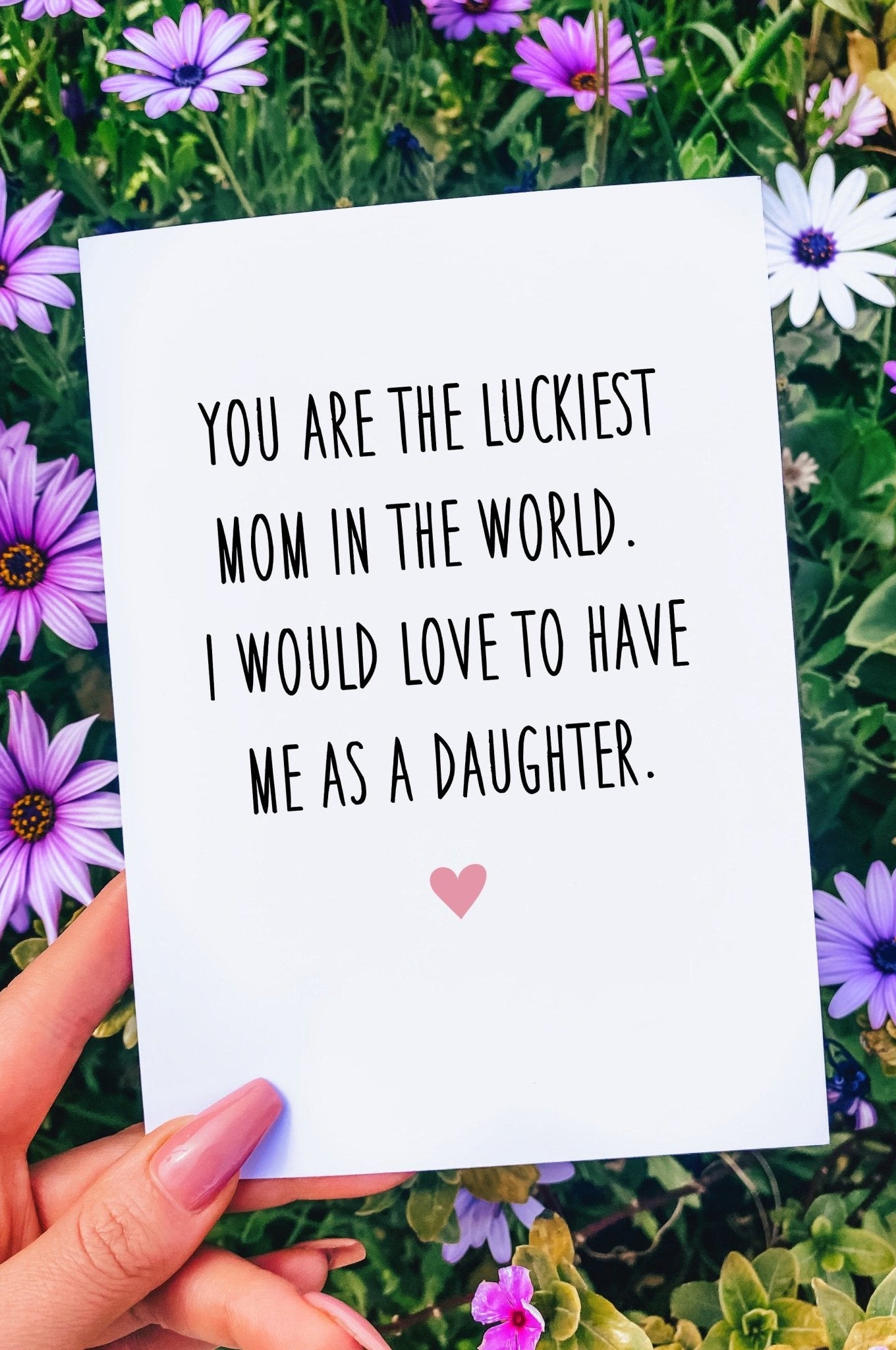 You Are The Luckiest Mom In The World I Would Love To Have Me As A Daughter Mother's Day Card - UntamedEgo LLC.
