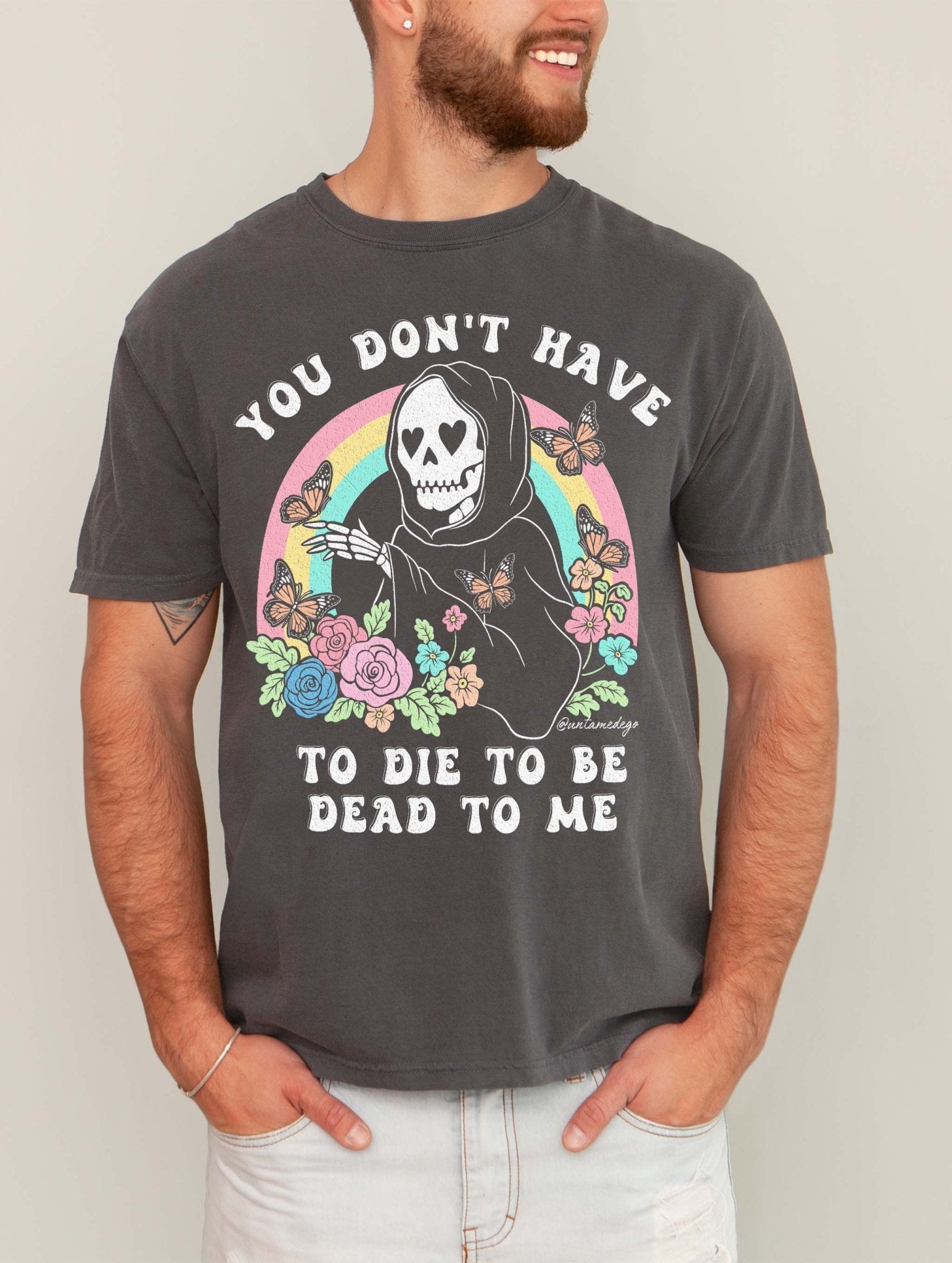 You Don't Have To Die To Be Dead To Me Mens Tee - UntamedEgo LLC.