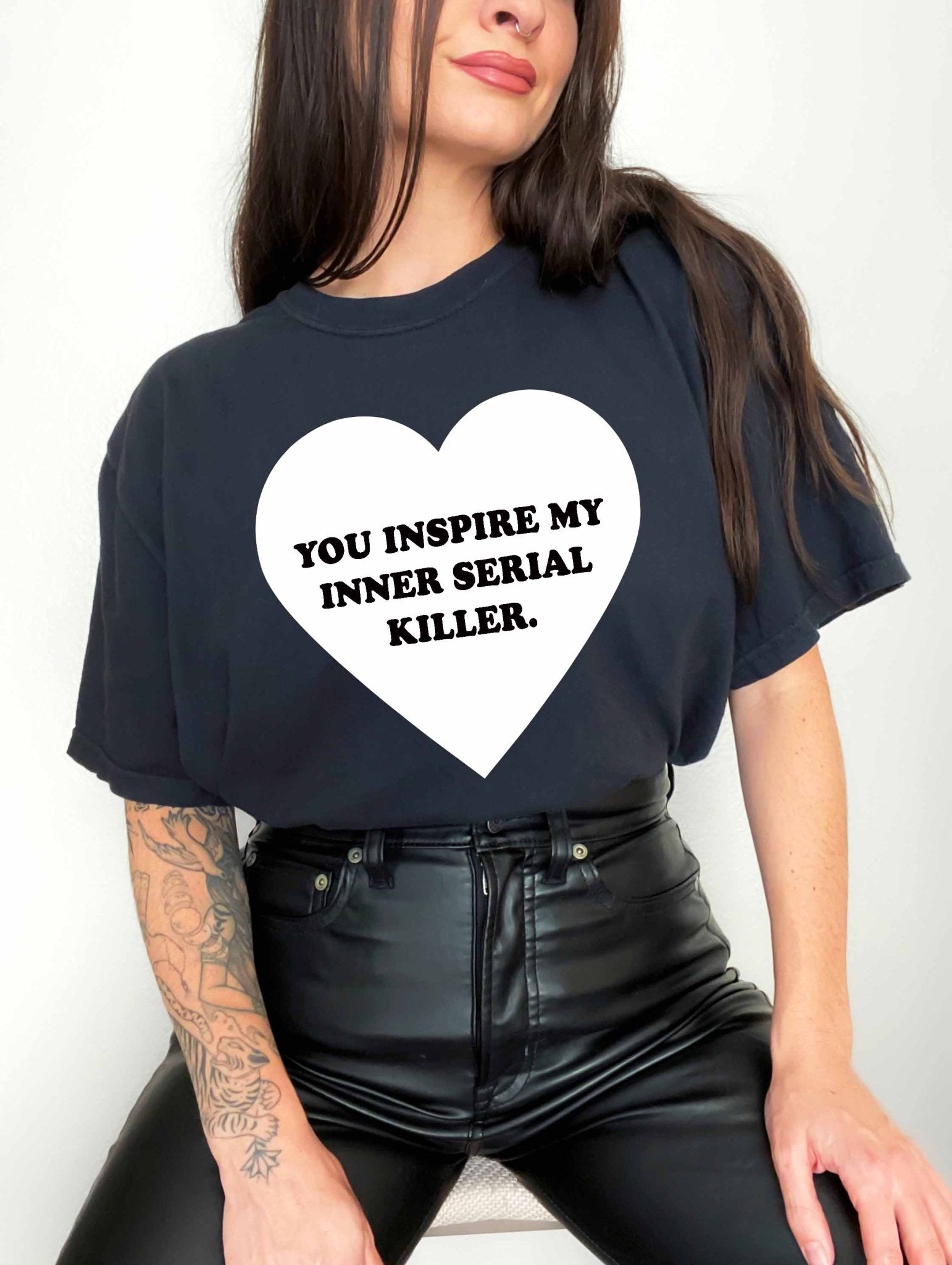 You Inspire My Inner Serial Killer Tee - UntamedEgo LLC.