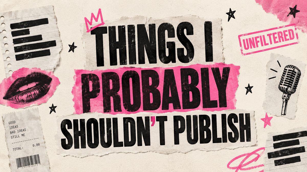Things I Probably Shouldn’t Publish
