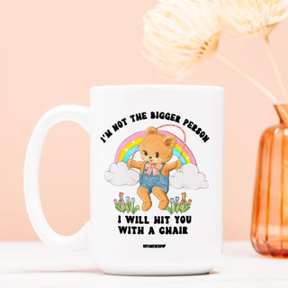 I'm Not A Bigger Person I'll Hit You With A Chair Mug